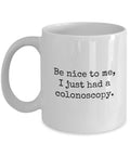 Colonoscopy Gift Idea Colonoscopy Coffee Mug Get Well Gift Idea Be Nice To Me I Just Had a Colonoscopy Graphic Tee – Warm & Stylish · Must-Have Style