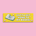 Funny Bookish Bumper Sticker for Romance Reader Gotta Get Home To My Books Silly Book Lover Gift for Romance Writer Gift for Reader Graphic Tee – Everyday Comfort · Great Gift For Fans