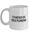 Cold Plunging Mug Ice Bath Fan Gift Cold Plunge Gift I39d Rather Be Cold Plunging Graphic Tee – Aesthetic Look · Trending Graphic Apparel