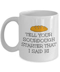 Funny Sourdough Mug Sourdough Gift Sourdough Baker Present Sourdough Bread Fan Gift Tell Your Sourdough Starter That I Said Hi Graphic Tee – Bold Style · Trending Graphic Apparel