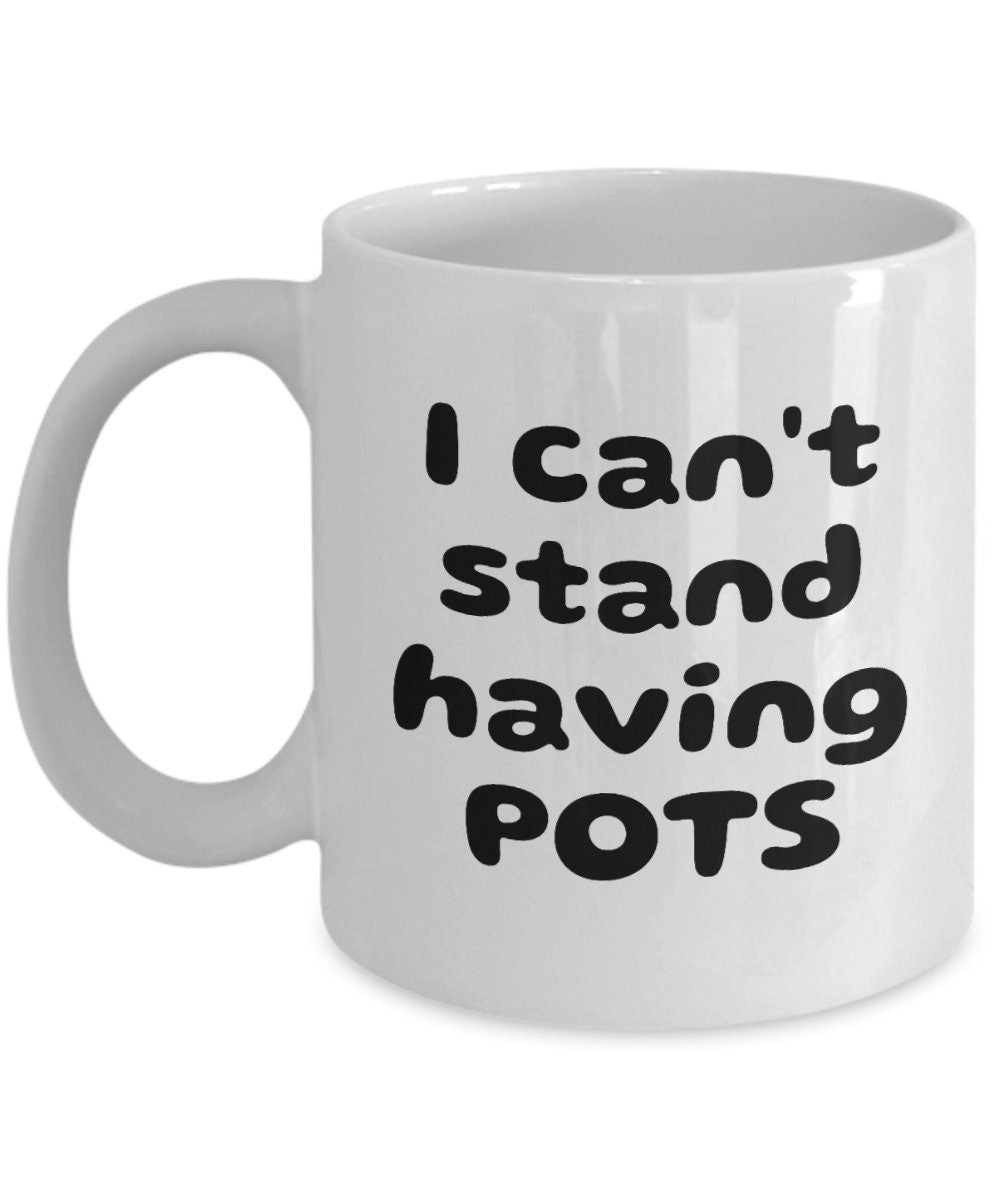 POTS Syndrome Mug Funny Pots Syndrome Gift Pots Syndrome Awareness I Can39t Stand Having Pots Graphic Tee – Warm & Stylish · Great Gift For Fans