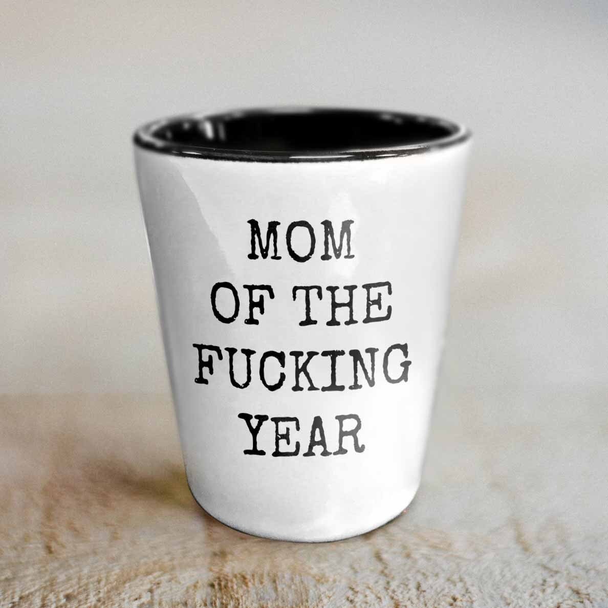 Funny Mom Shot Glass Mother Gift Idea Mother39s Day Mother39s Birthday Gift Mom Of The Fucking Year Rude Mom Shot Glass Graphic Tee – Easygoing Wear · Trending Graphic Apparel