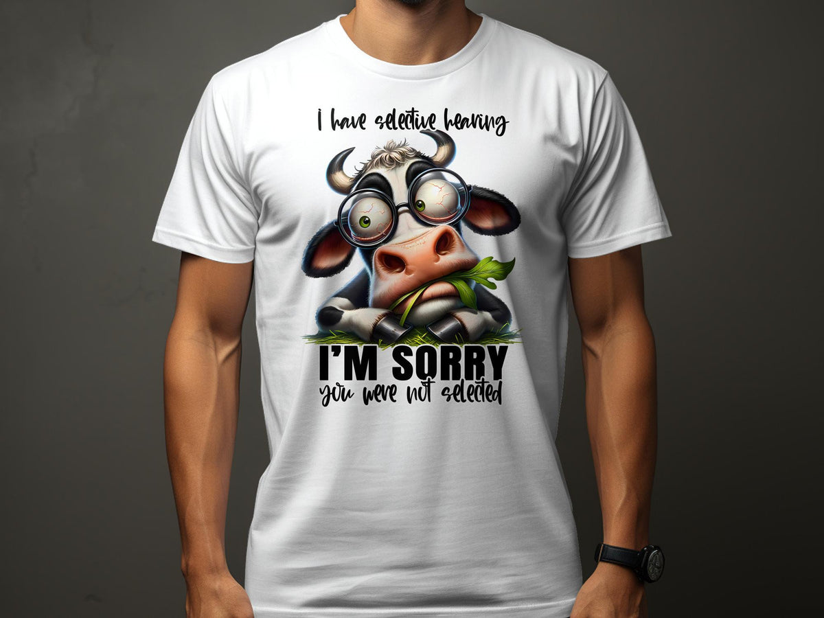 Funny Sarcastic Cow TShirt I39m Sorry You39re Not Selected Unisex Tee Selective Hearing Graphic Humorous Casual Wear Graphic Tee – Bold Style · Perfect For Daily Wear