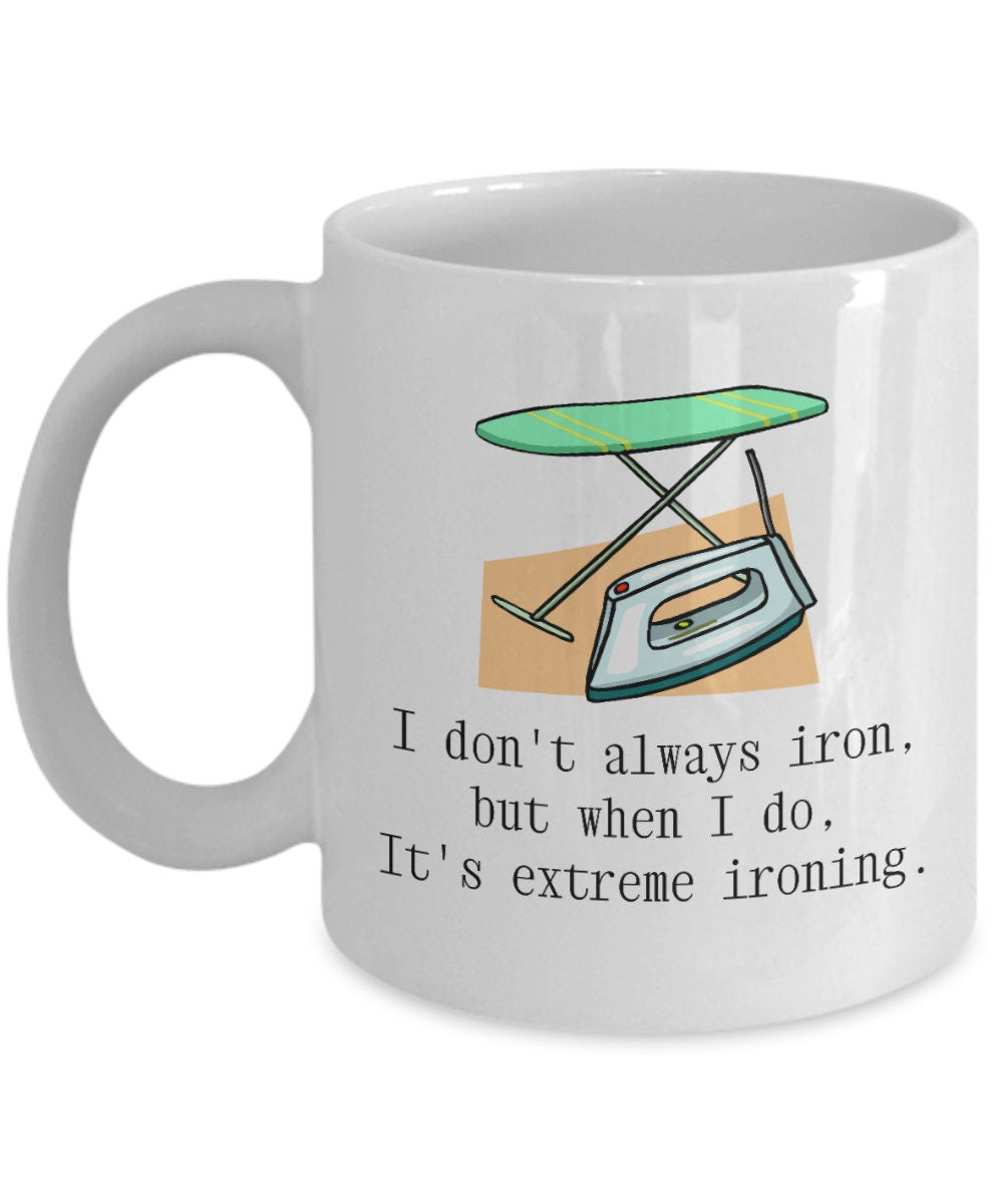 Gift For Someone Who Likes to Iron Extreme Ironing Mug Ironing Gift Ironer Present I Don39t Always Iron Graphic Tee – Fan Favorite · High-Quality Print