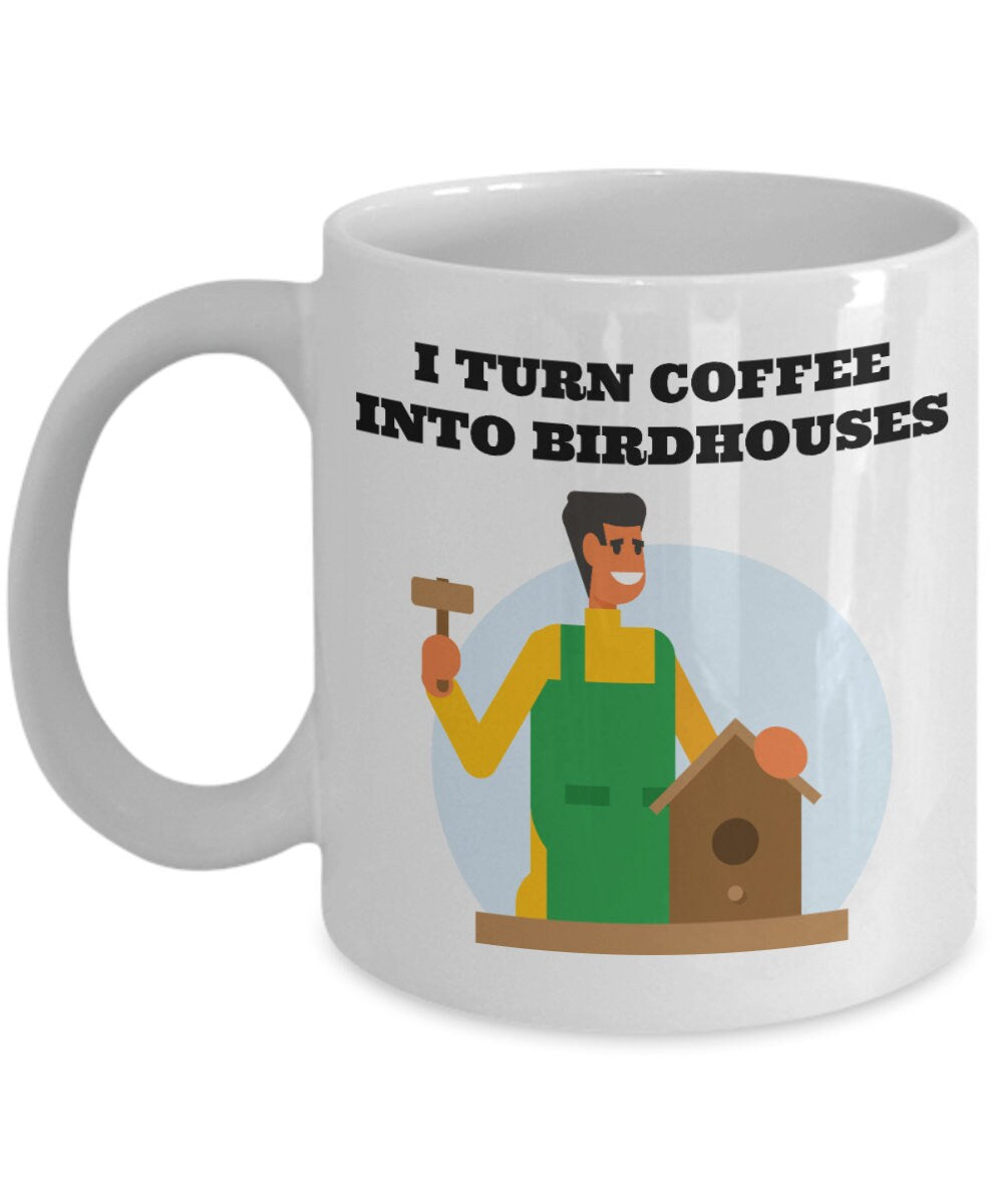 Birdhouse Building Gift Birdhouse Builder Mug Bird House Builder Present I Turn Coffee Into Birdhouses Graphic Tee – Everyday Comfort · High-Quality Print
