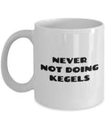 Kegel Exercises Mug Kegel Practitioner Gift Pelvic Floor Exercises Gift Never Not Doing Kegels Graphic Tee – Soft Feel · Perfect For Daily Wear