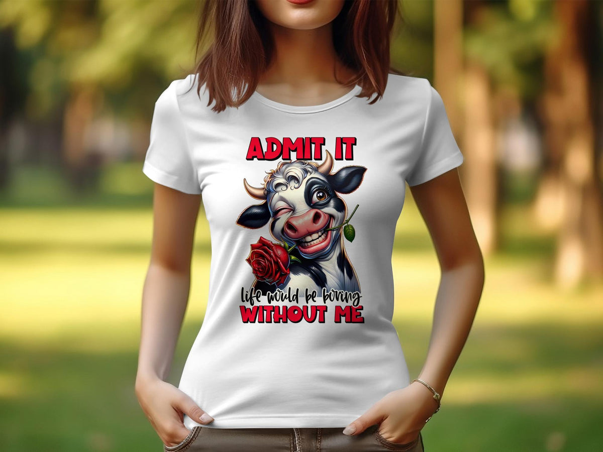 Women39s Sarcastic TShirt Admit It Life Would Be Boring Without Me Cow with Rose Graphic Tee Graphic Tee – Warm & Stylish · Great Gift For Fans