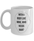 Gift for Bald Men With a Body Like Mine Who Needs Hair Ceramic Coffee Or Tea Mug Graphic Tee – Soft Feel · Top Pick For Any Outfit