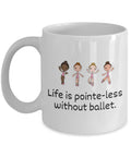 Ballet Dancer Gift Ballet Coffee Mug Ballerina Mug Ballet Gifts Danseur Present Idea Life Is PointeLess Without Ballet Graphic Tee – Bold Style · Perfect For Daily Wear