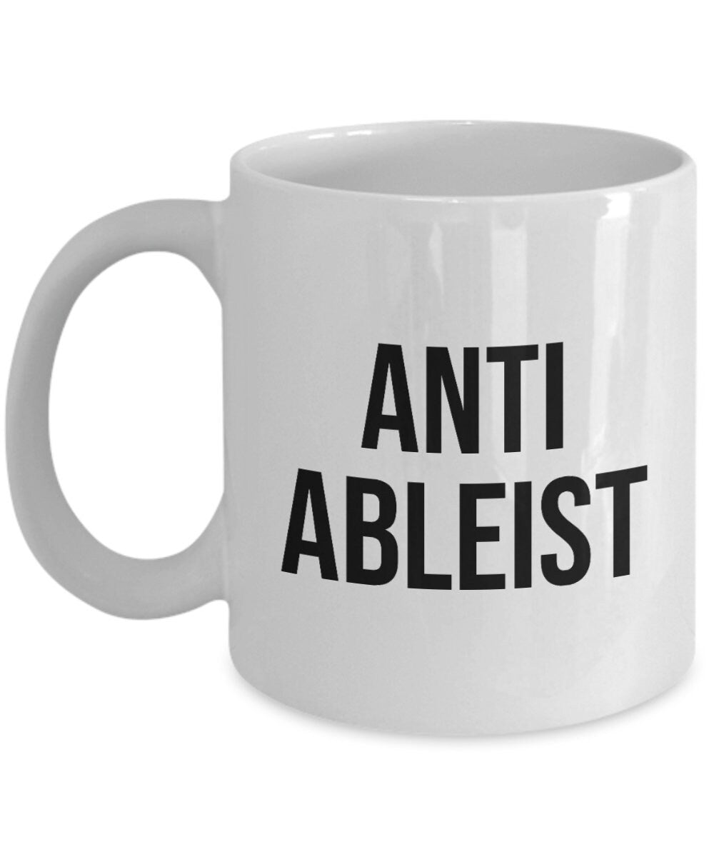 AntiAbleism Mug Anti Ableist Gift Against Ableism Anti Discrimination Graphic Tee – Aesthetic Look · Trending Graphic Apparel