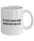 Leg Amputee Gift Amputee Coffee Mug Amputee Humor At Least I39m Not Some Loser With Two Legs Graphic Tee – Feel-Good Design · Top Pick For Any Outfit