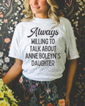 Funny Queen Elizabeth I Shirt for Tudor History Lover Always Willing To Talk About Anne Boleyn39s Daughter English History Professor Gift Graphic Tee – Everyday Comfort · Perfect For Daily Wear
