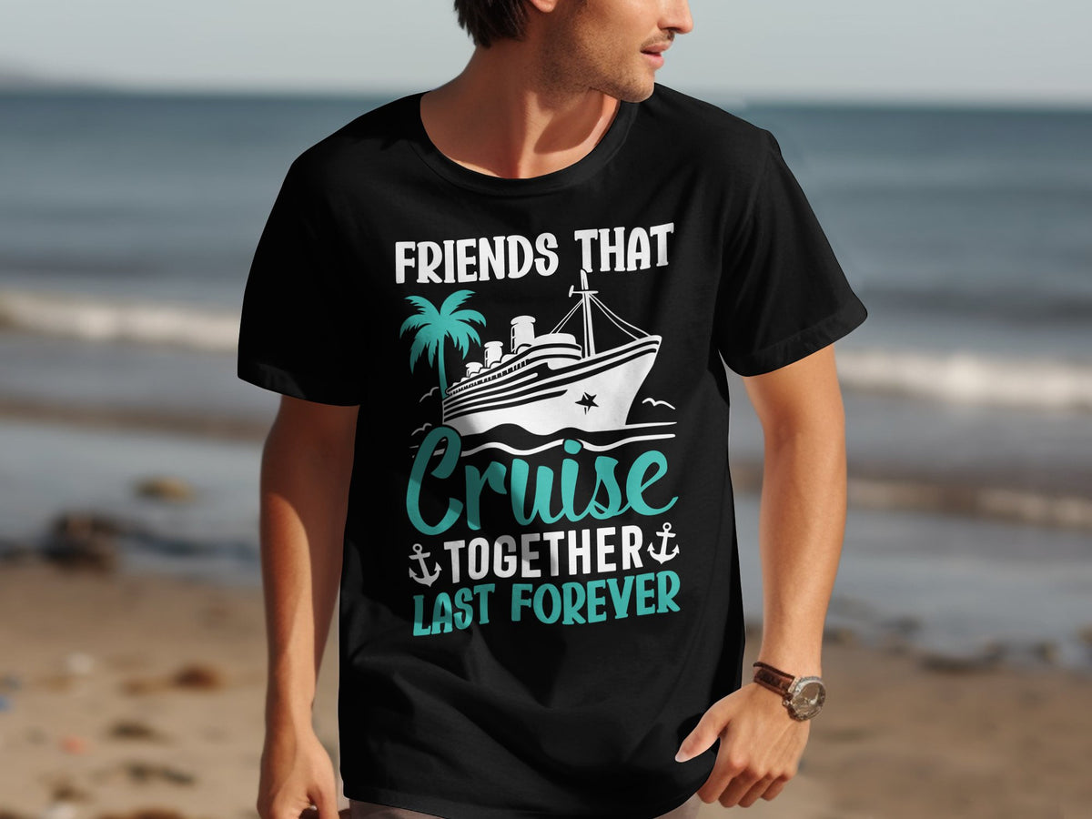 Friends That Cruise Together Last Forever TShirt Cruise Vacation Tee Friends Cruise Holiday Shirt Sea Adventure Apparel Graphic Tee – Everyday Comfort · Must-Have Style