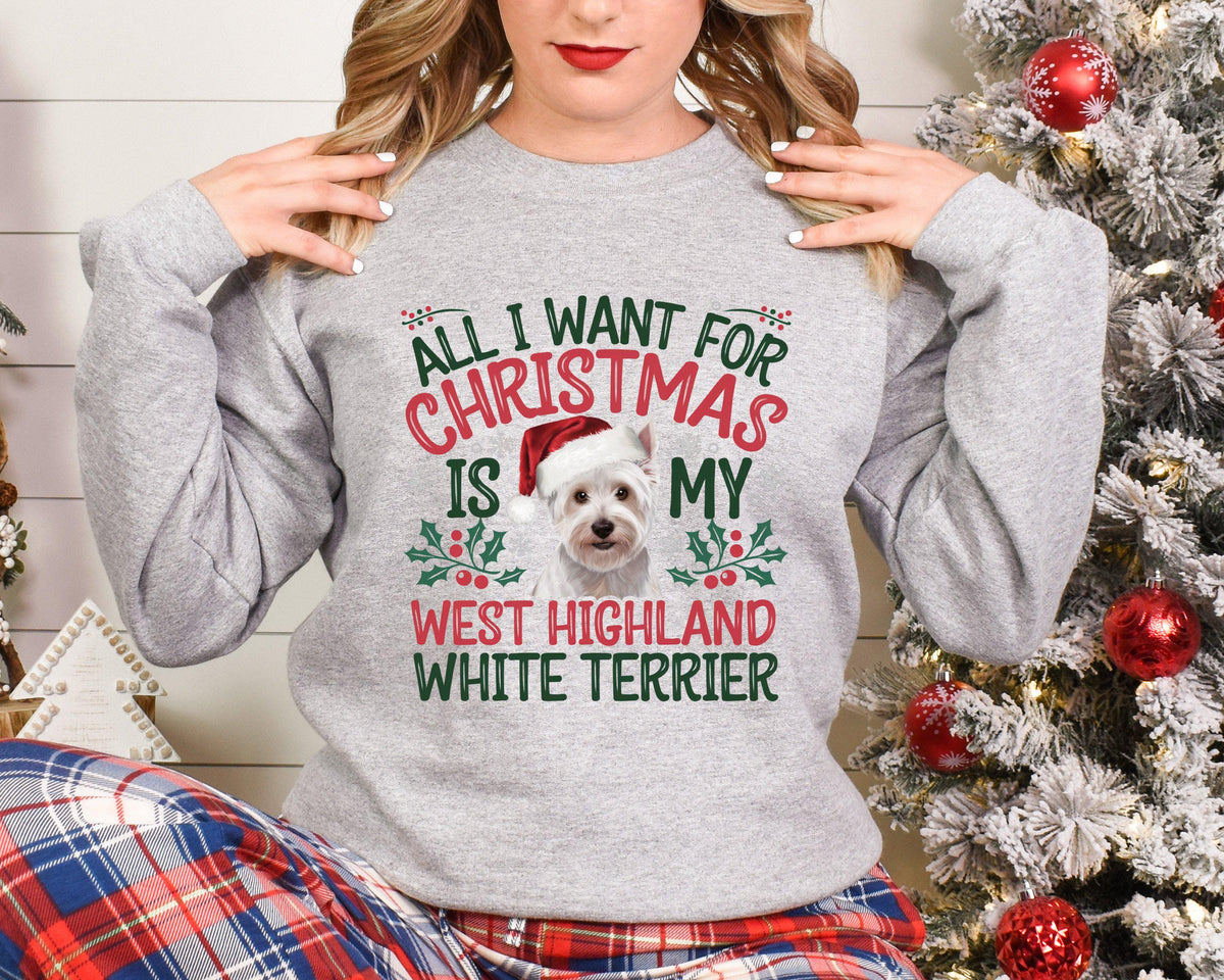 Xmas Sweater Christmas Sweatshirt Festive Sweater For Dog Lover All I Want For Christmas Is My West Highland White Terrier Sweatshirt – Feel-Good Design · Top Pick For Any Outfit