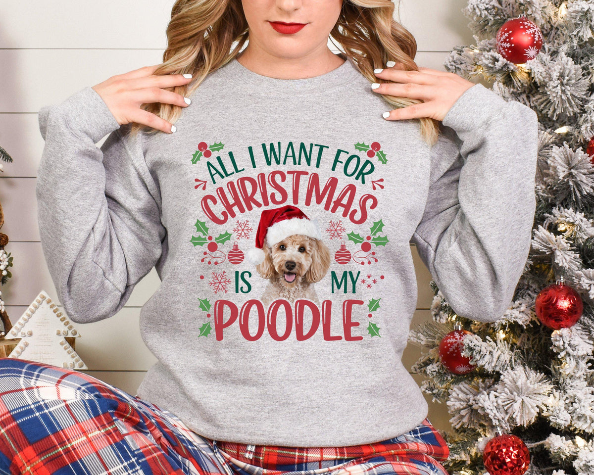 All I Want for Christmas Is My Poodle Xmas Sweater Christmas Sweatshirt Festive Sweater For Dog Lover Unique Gift Cute and Cozy Sweatshirt – Feel-Good Design · Must-Have Style
