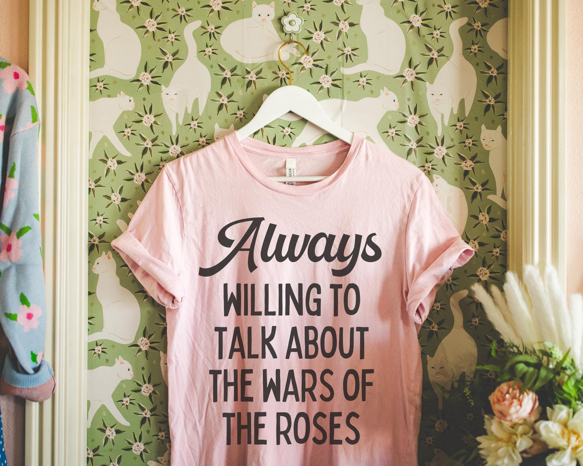 British History Tee Shirt Always Willing To Talk About The War of the Roses Tudor History York History English History Professor Gift Graphic Tee – Soft Feel · High-Quality Print