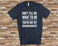 Don39t Tell Me What To Do You39re Not My Granddaughter Funny Grandpa Grandma Birthday Fathers Day Mothers Day Grandparent Gifts Graphic Tee – Warm & Stylish · Great Gift For Fans