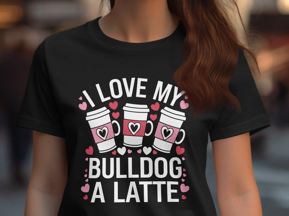 I Love My Bulldog A Latte Graphic Design Ladyfit Womens T Shirt Cute Dog Lover Tee Coffee And Bulldog Lovers Shirt Fun Gift Idea Graphic Tee – Aesthetic Look · Trending Graphic Apparel