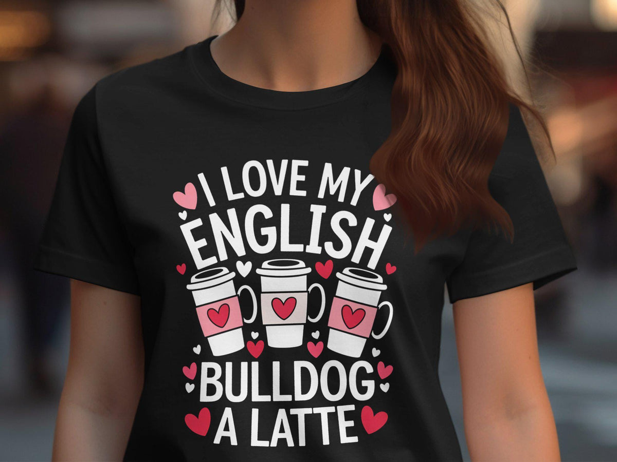 I Love My English Bulldog A Latte TShirt Cute Dog and Coffee Lover Tee Fun Graphic Gift for Women Coffee and Bulldog Top Graphic Tee – Feel-Good Design · Top Pick For Any Outfit