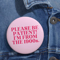 Funny History Lover Pinback Button Please Be Patient I39m From the 1900s Silly Historian Gift for Social Studies Teacher Born in the 1900s Graphic Tee – Soft Feel · Must-Have Style